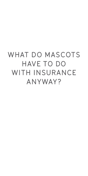 What do mascots have to do with insurance anyway?