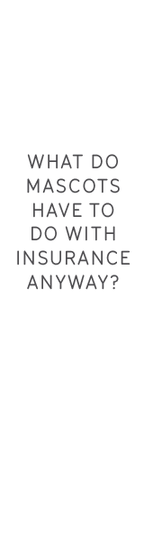 What do mascots have to do with insurance anyway?